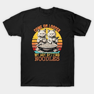 Come on Loosers, We are getting Noodles T-Shirt